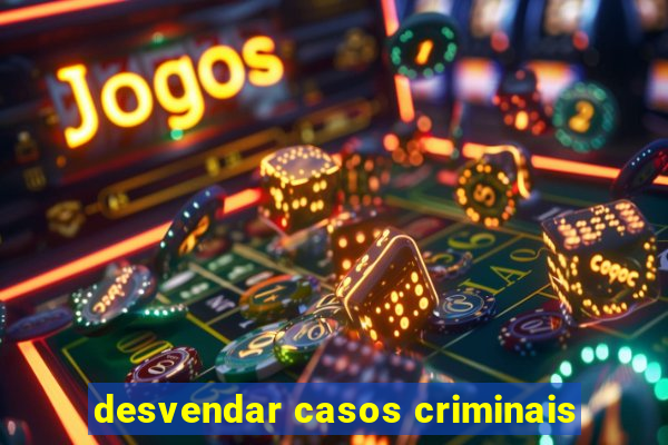 desvendar casos criminais